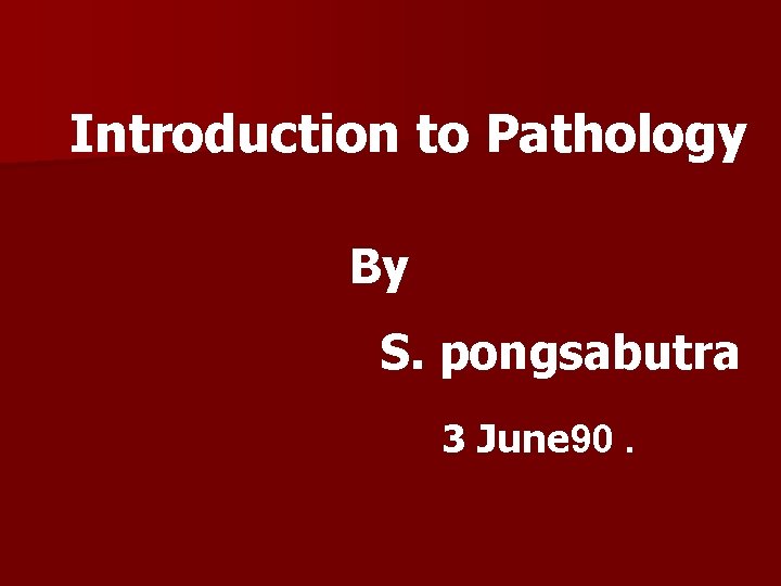 Introduction to Pathology By S. pongsabutra 3 June 90. 