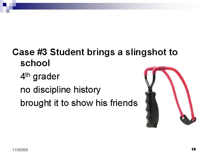 Case #3 Student brings a slingshot to school 4 th grader no discipline history