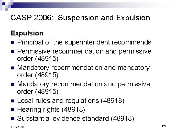 CASP 2006: Suspension and Expulsion n Principal or the superintendent recommends n Permissive recommendation