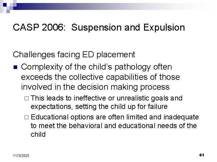 CASP 2006: Suspension and Expulsion Challenges facing ED placement n Complexity of the child’s