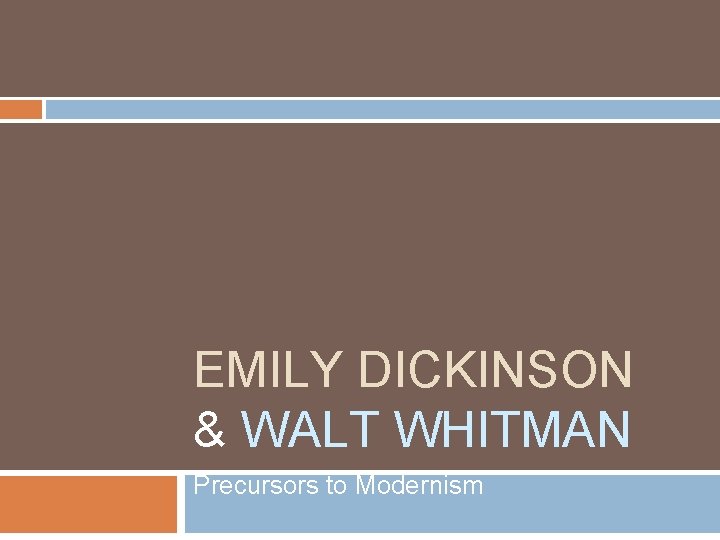 EMILY DICKINSON & WALT WHITMAN Precursors to Modernism 