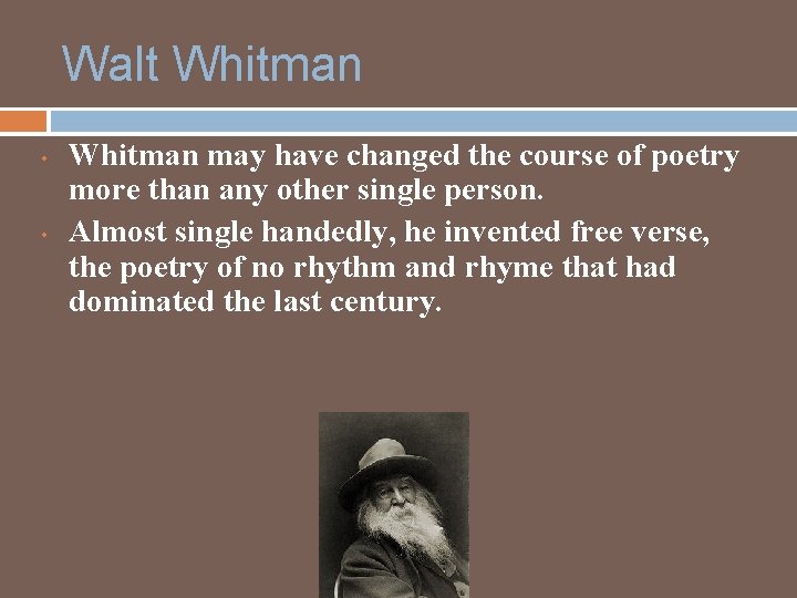 Walt Whitman • • Whitman may have changed the course of poetry more than