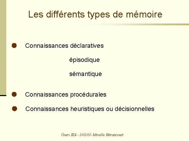Les différents types de mémoire Connaissances déclaratives épisodique sémantique Connaissances procédurales Connaissances heuristiques ou Les différents types de mémoire Connaissances déclaratives épisodique sémantique Connaissances procédurales Connaissances heuristiques ou