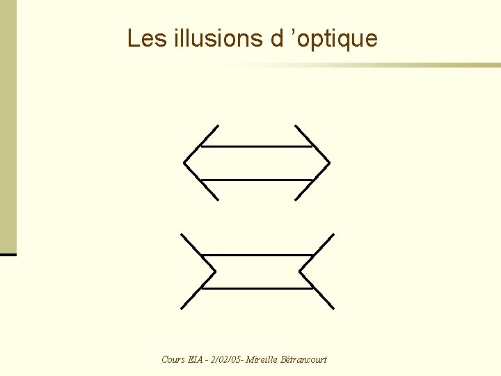 Les illusions d ’optique Cours EIA - 2/02/05 - Mireille Bétrancourt Les illusions d ’optique Cours EIA - 2/02/05 - Mireille Bétrancourt