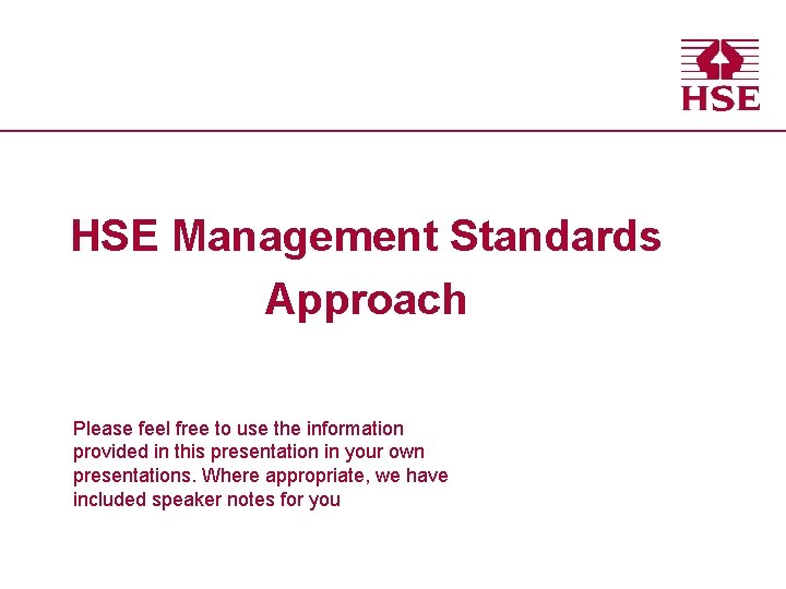 Health and Safety Executive HSE Management Standards Approach Please feel free to use the