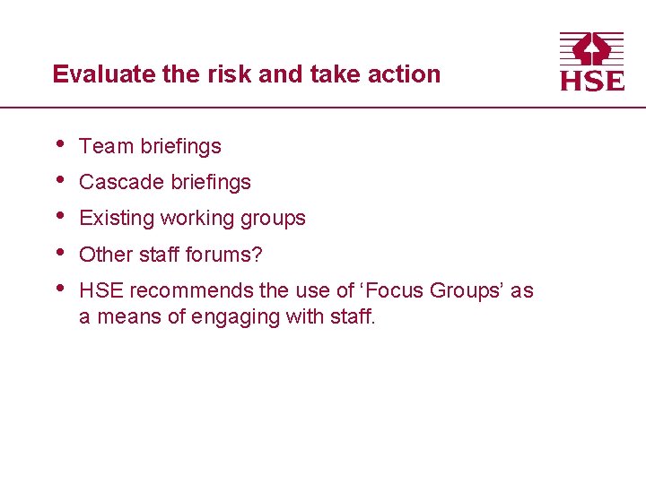 Evaluate the risk and take action • • • Team briefings Cascade briefings Existing