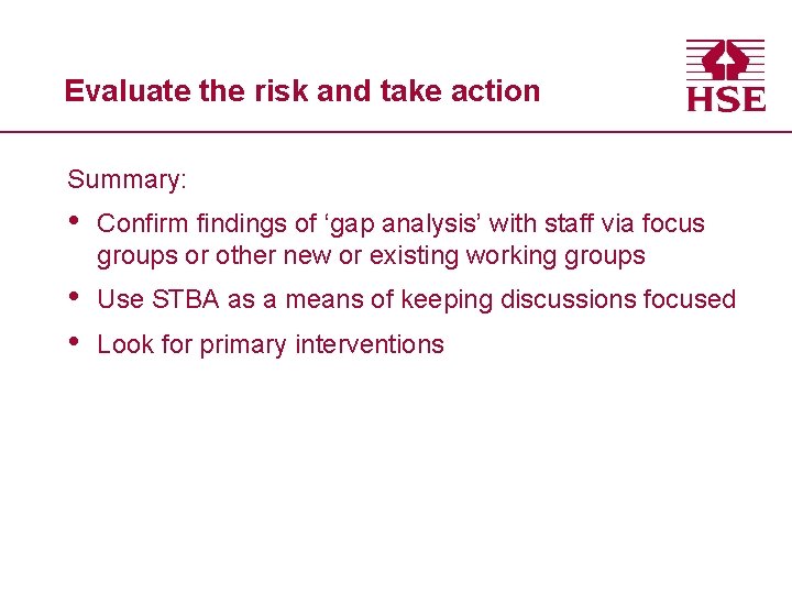 Evaluate the risk and take action Summary: • Confirm findings of ‘gap analysis’ with
