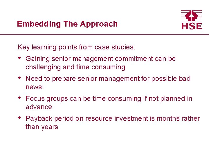 Embedding The Approach Key learning points from case studies: • Gaining senior management commitment