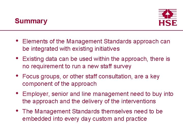 Summary • Elements of the Management Standards approach can be integrated with existing initiatives