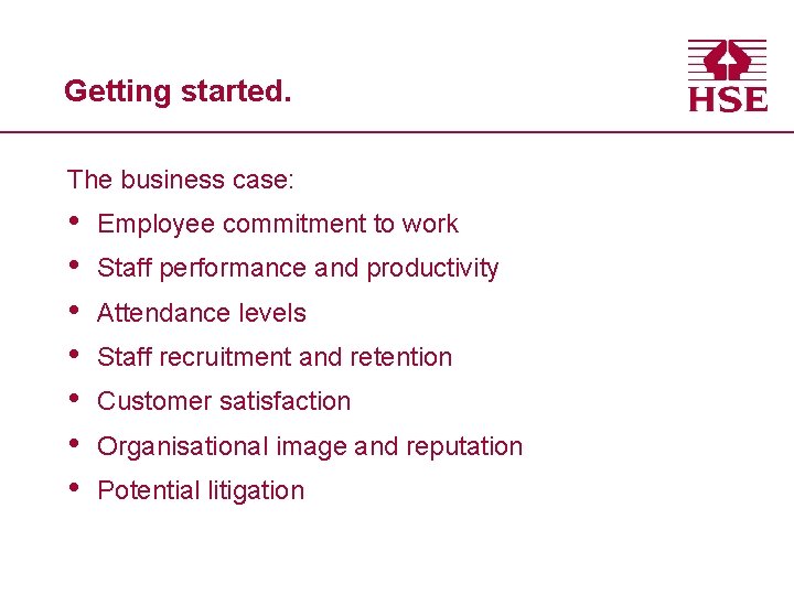 Getting started. The business case: • • Employee commitment to work Staff performance and