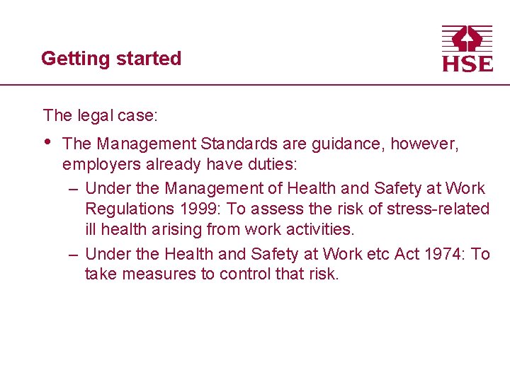 Getting started The legal case: • The Management Standards are guidance, however, employers already