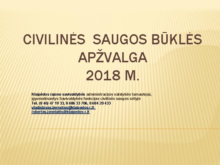 CIVILINĖS SAUGOS BŪKLĖS APŽVALGA 2018 M. Klaipėdos rajono savivaldybės administracijos valstybės tarnautojai, įgyvendinantys Savivaldybės