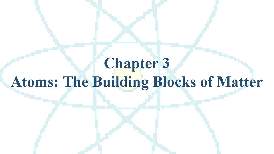 Chapter 3 Atoms: The Building Blocks of Matter 