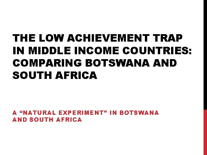 THE LOW ACHIEVEMENT TRAP IN MIDDLE INCOME COUNTRIES: COMPARING BOTSWANA AND SOUTH AFRICA A