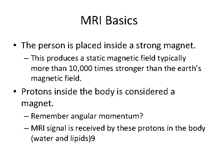 MRI Basics • The person is placed inside a strong magnet. – This produces
