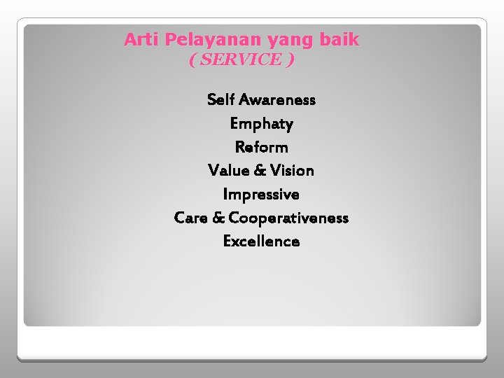 Arti Pelayanan yang baik ( SERVICE ) Self Awareness Emphaty Reform Value & Vision