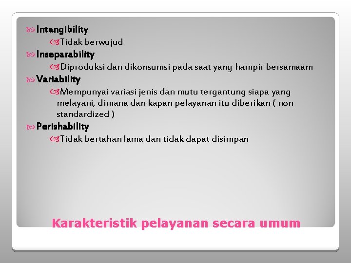  Intangibility Tidak berwujud Inseparability Diproduksi dan dikonsumsi pada saat yang hampir bersamaam Variability