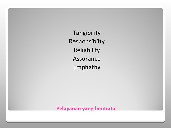 Tangibility Responsibilty Reliability Assurance Emphathy Pelayanan yang bermutu 