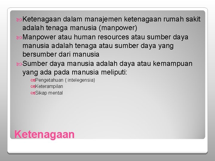  Ketenagaan dalam manajemen ketenagaan rumah sakit adalah tenaga manusia (manpower) Manpower atau human