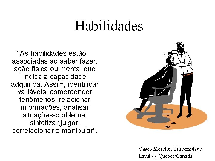 Habilidades " As habilidades estão associadas ao saber fazer: ação física ou mental que