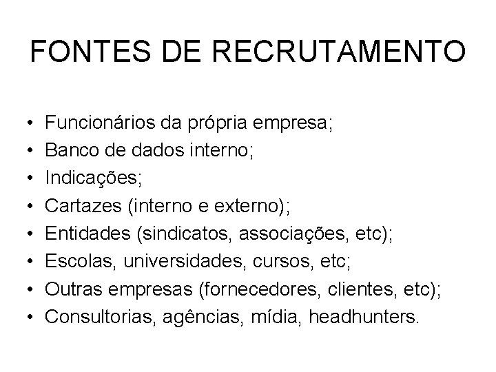 FONTES DE RECRUTAMENTO • • Funcionários da própria empresa; Banco de dados interno; Indicações;