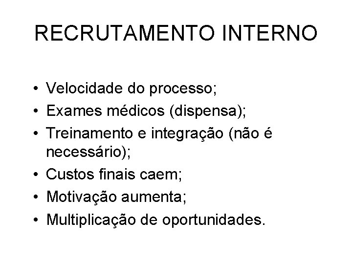 RECRUTAMENTO INTERNO • Velocidade do processo; • Exames médicos (dispensa); • Treinamento e integração