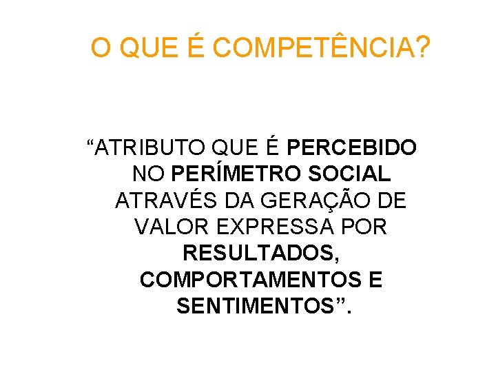 O QUE É COMPETÊNCIA? “ATRIBUTO QUE É PERCEBIDO NO PERÍMETRO SOCIAL ATRAVÉS DA GERAÇÃO