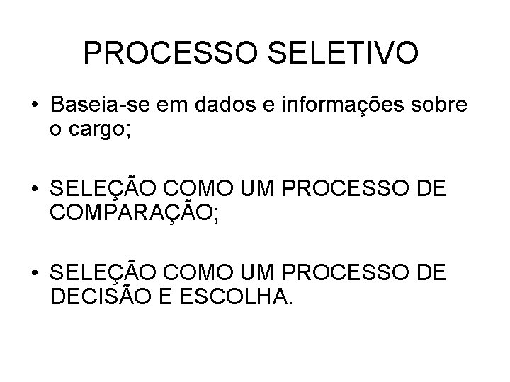 PROCESSO SELETIVO • Baseia-se em dados e informações sobre o cargo; • SELEÇÃO COMO