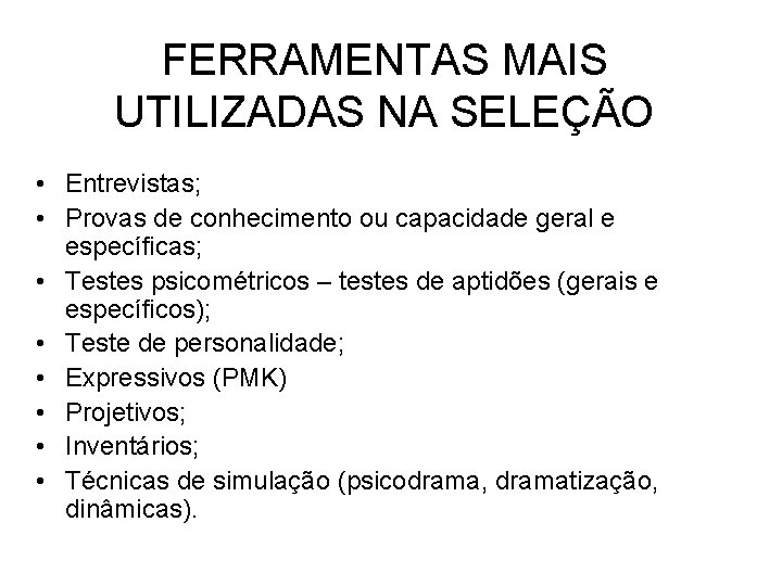 FERRAMENTAS MAIS UTILIZADAS NA SELEÇÃO • Entrevistas; • Provas de conhecimento ou capacidade geral