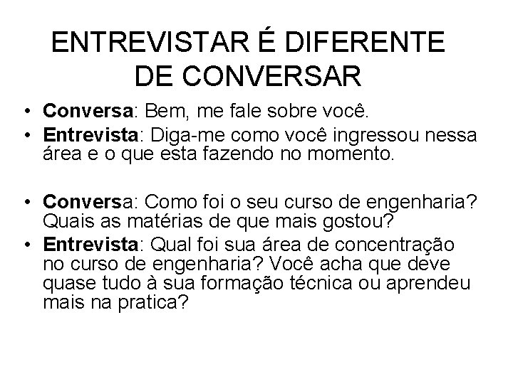 ENTREVISTAR É DIFERENTE DE CONVERSAR • Conversa: Bem, me fale sobre você. • Entrevista: