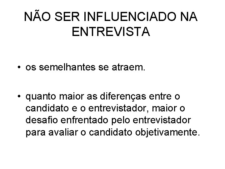 NÃO SER INFLUENCIADO NA ENTREVISTA • os semelhantes se atraem. • quanto maior as