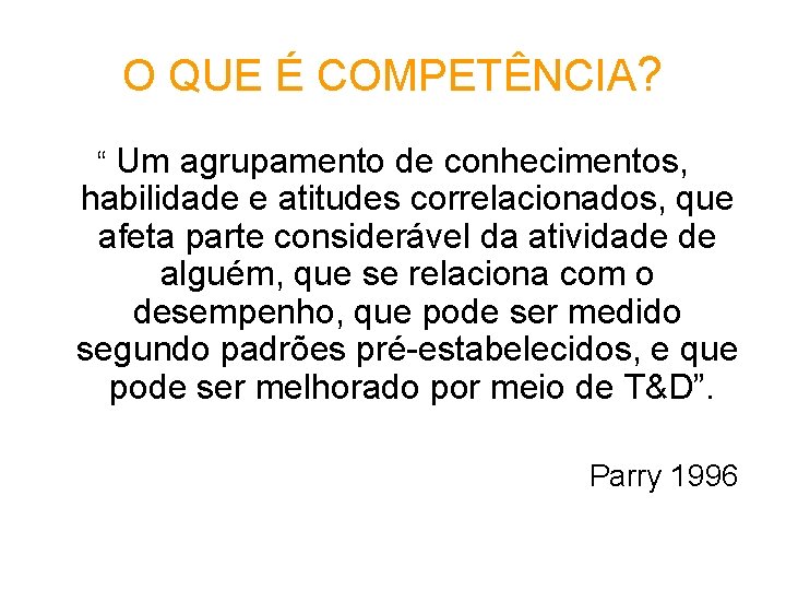 O QUE É COMPETÊNCIA? “ Um agrupamento de conhecimentos, habilidade e atitudes correlacionados, que