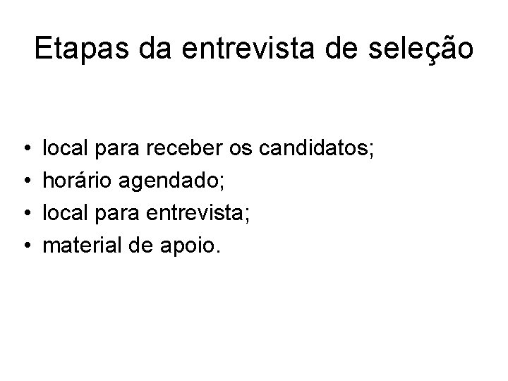 Etapas da entrevista de seleção • • local para receber os candidatos; horário agendado;