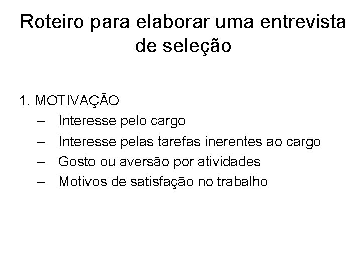 Roteiro para elaborar uma entrevista de seleção 1. MOTIVAÇÃO – Interesse pelo cargo –