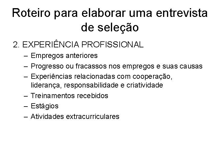 Roteiro para elaborar uma entrevista de seleção 2. EXPERIÊNCIA PROFISSIONAL – Empregos anteriores –