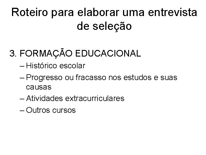 Roteiro para elaborar uma entrevista de seleção 3. FORMAÇÃO EDUCACIONAL – Histórico escolar –