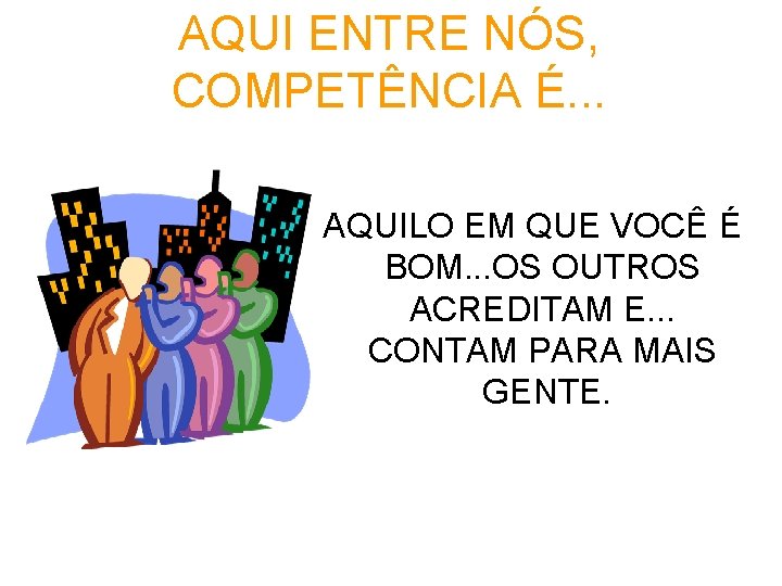 AQUI ENTRE NÓS, COMPETÊNCIA É. . . AQUILO EM QUE VOCÊ É BOM. .