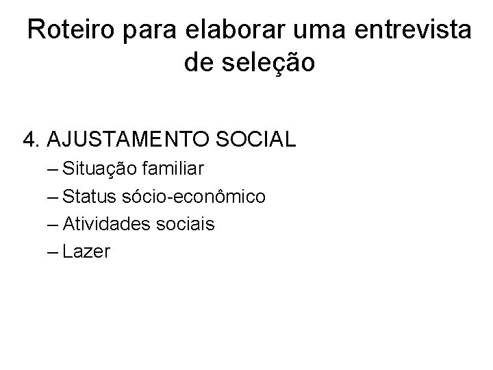 Roteiro para elaborar uma entrevista de seleção 4. AJUSTAMENTO SOCIAL – Situação familiar –