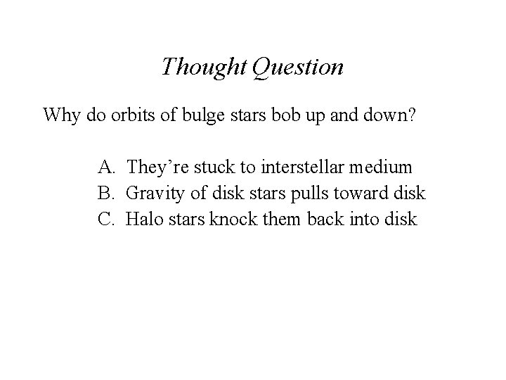 Thought Question Why do orbits of bulge stars bob up and down? A. They’re