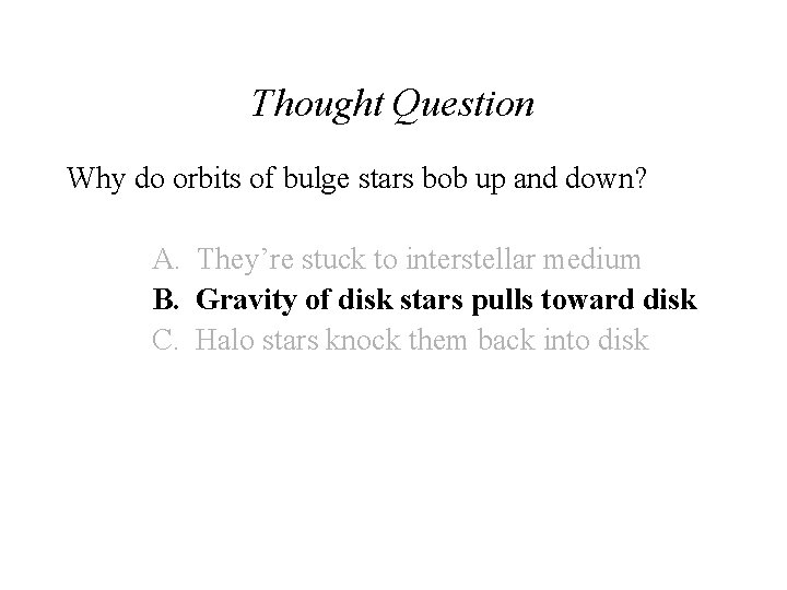 Thought Question Why do orbits of bulge stars bob up and down? A. They’re