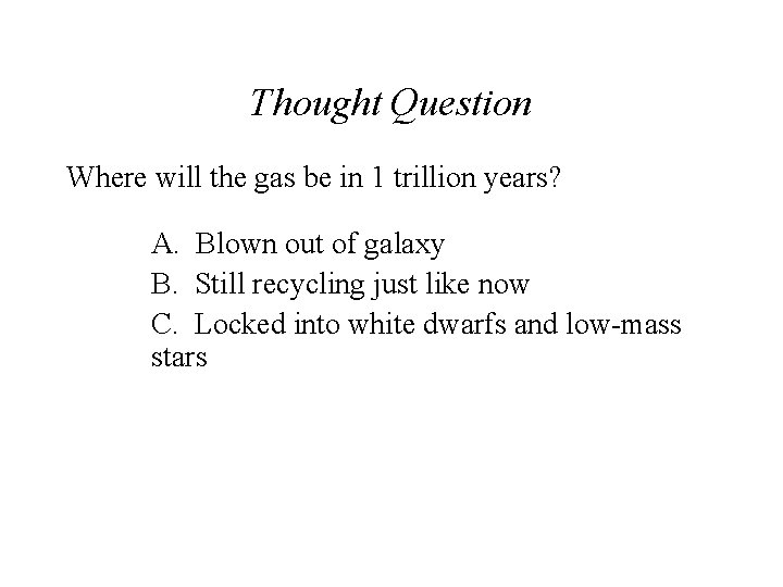 Thought Question Where will the gas be in 1 trillion years? A. Blown out