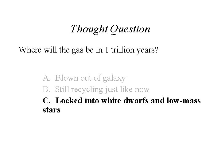 Thought Question Where will the gas be in 1 trillion years? A. Blown out