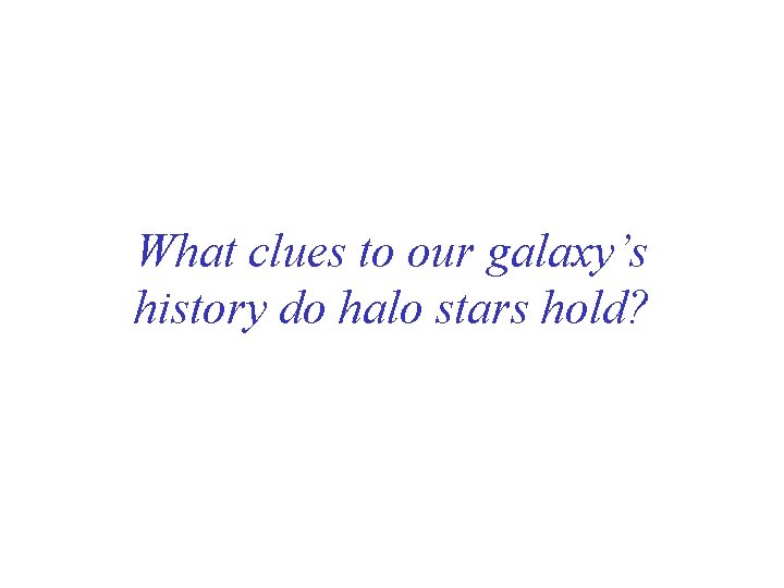 What clues to our galaxy’s history do halo stars hold? 