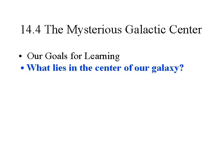 14. 4 The Mysterious Galactic Center • Our Goals for Learning • What lies