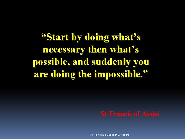 “Start by doing what’s necessary then what’s possible, and suddenly you are doing the