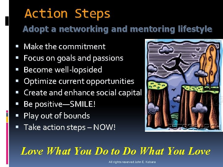 Action Steps Adopt a networking and mentoring lifestyle Make the commitment Focus on goals