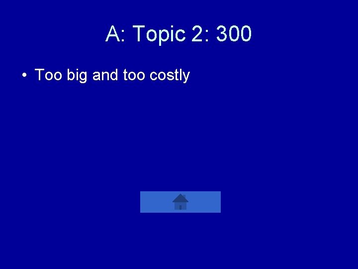 A: Topic 2: 300 • Too big and too costly 