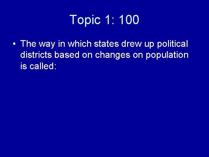 Topic 1: 100 • The way in which states drew up political districts based
