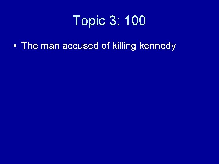 Topic 3: 100 • The man accused of killing kennedy 