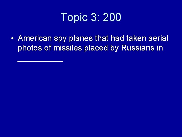 Topic 3: 200 • American spy planes that had taken aerial photos of missiles